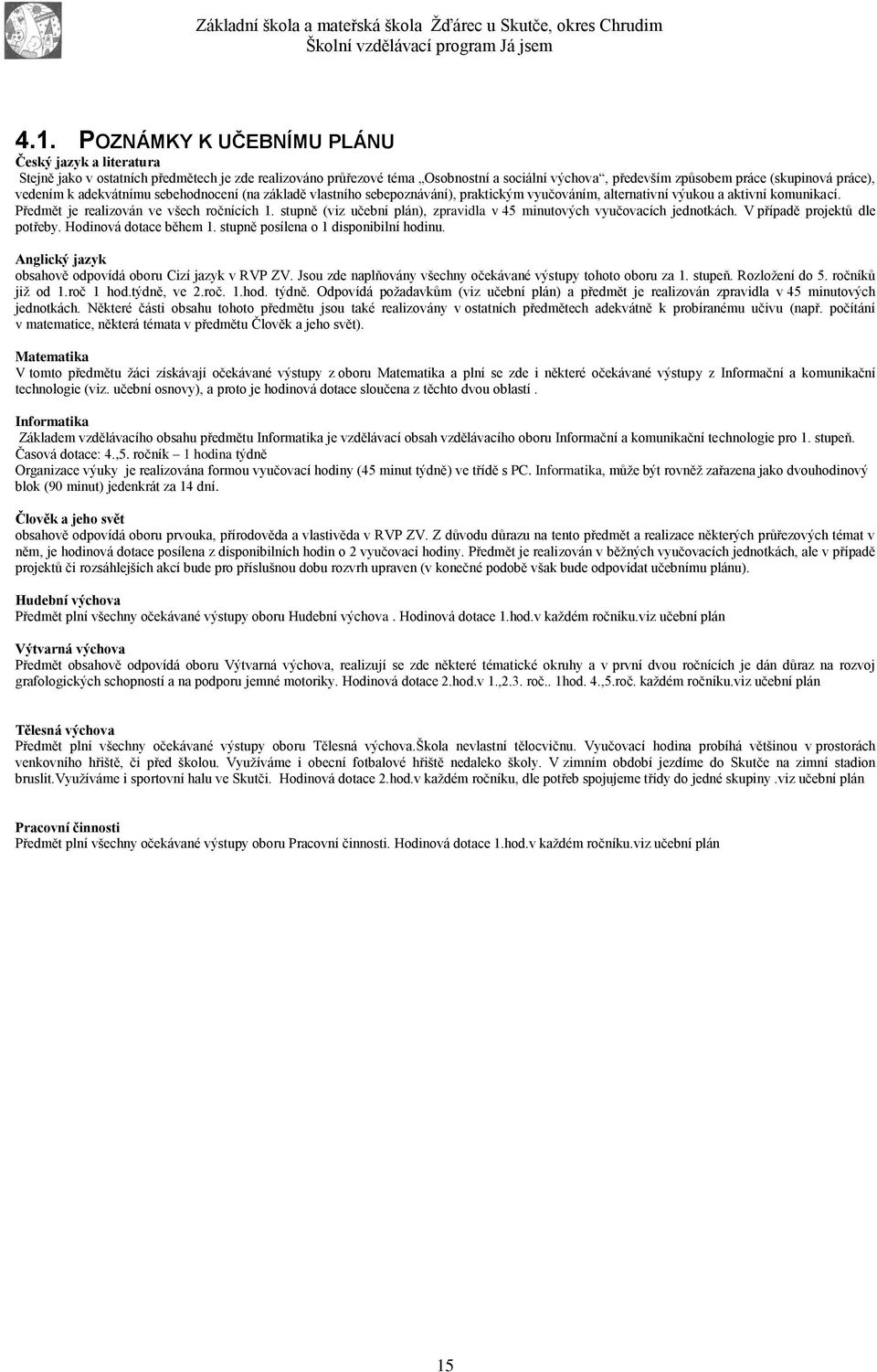 stupně (viz učební plán), zpravidla v 45 minutových vyučovacích jednotkách. V případě projektů dle potřeby. Hodinová dotace během 1. stupně posílena o 1 disponibilní hodinu.