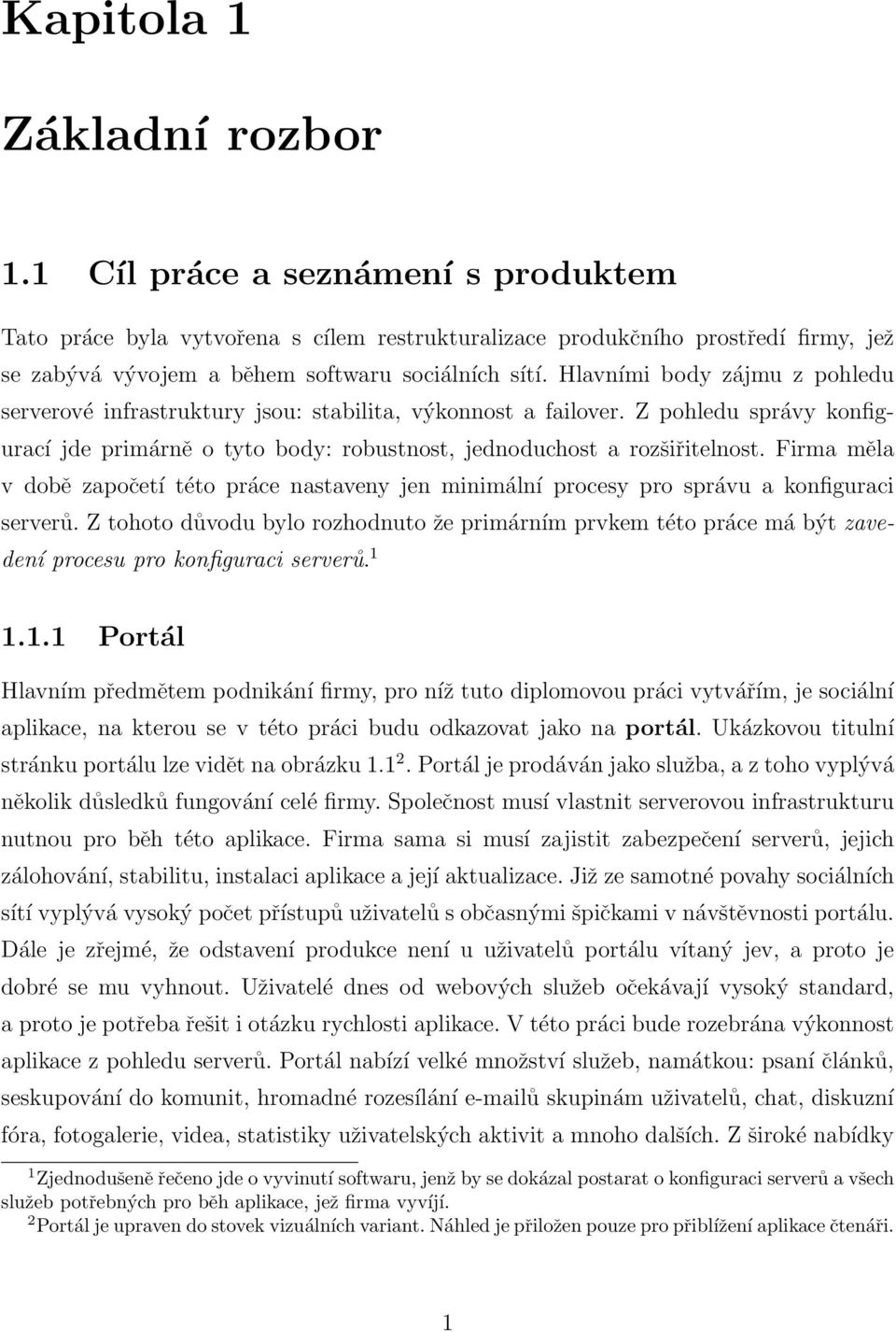 Hlavními body zájmu z pohledu serverové infrastruktury jsou: stabilita, výkonnost a failover. Z pohledu správy konfigurací jde primárně o tyto body: robustnost, jednoduchost a rozšiřitelnost.