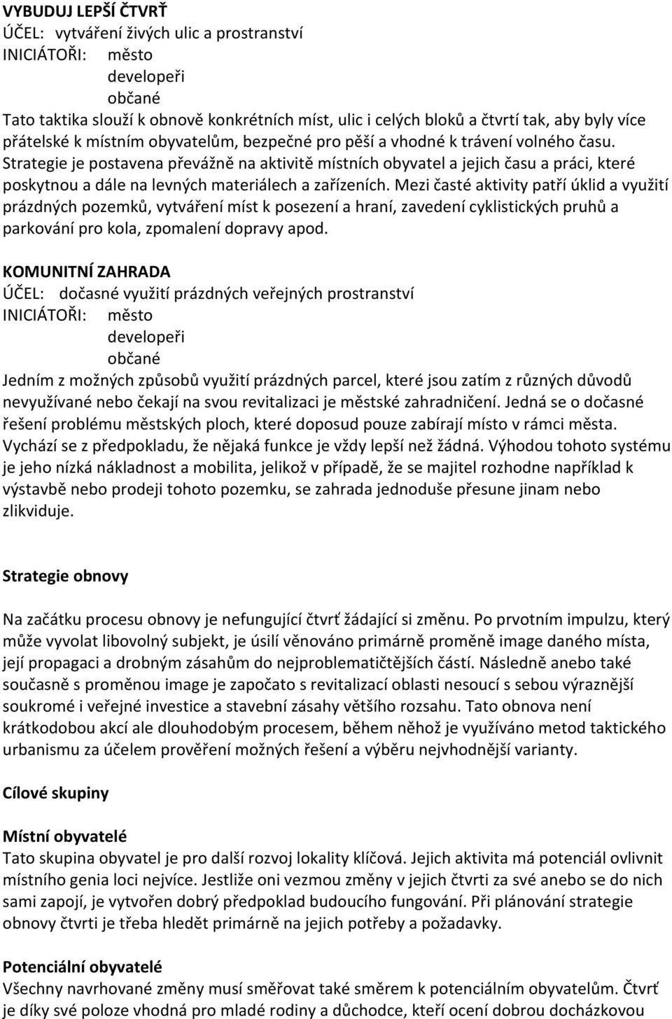 Strategie je postavena převážně na aktivitě místních obyvatel a jejich času a práci, které poskytnou a dále na levných materiálech a zařízeních.