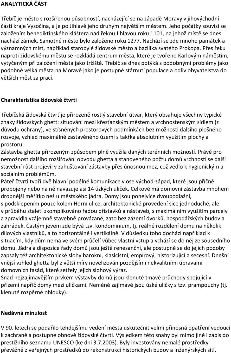 Nachází se zde mnoho památek a významných míst, například starobylé židovské město a bazilika svatého Prokopa.