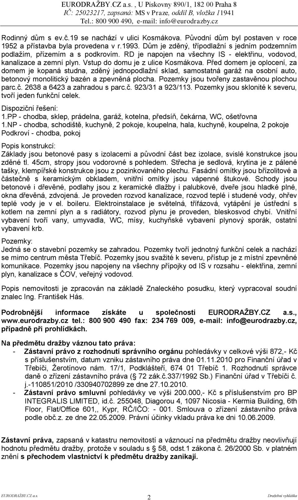 Před domem je oplocení, za domem je kopaná studna, zděný jednopodlažní sklad, samostatná garáž na osobní auto, betonový monolitický bazén a zpevněná plocha.