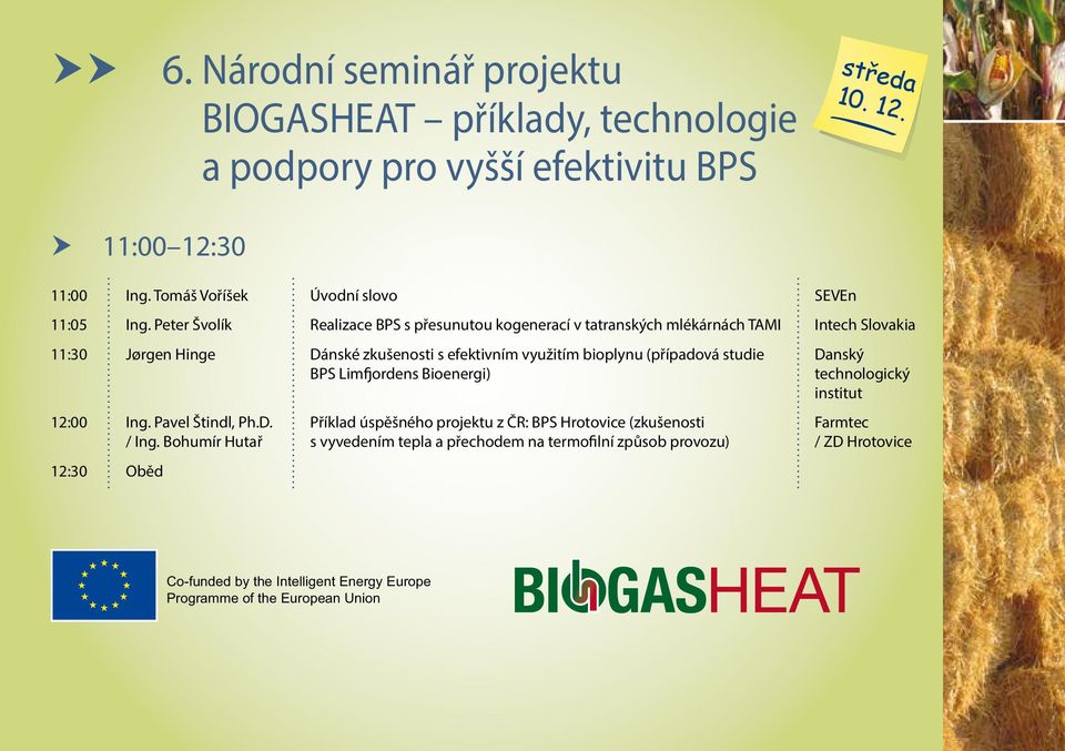 Peter Švolík Realizace BPS s přesunutou kogenerací v tatranských mlékárnách TAMI Intech Slovakia 11:30 Jørgen Hinge Dánské zkušenosti s efektivním využitím bioplynu