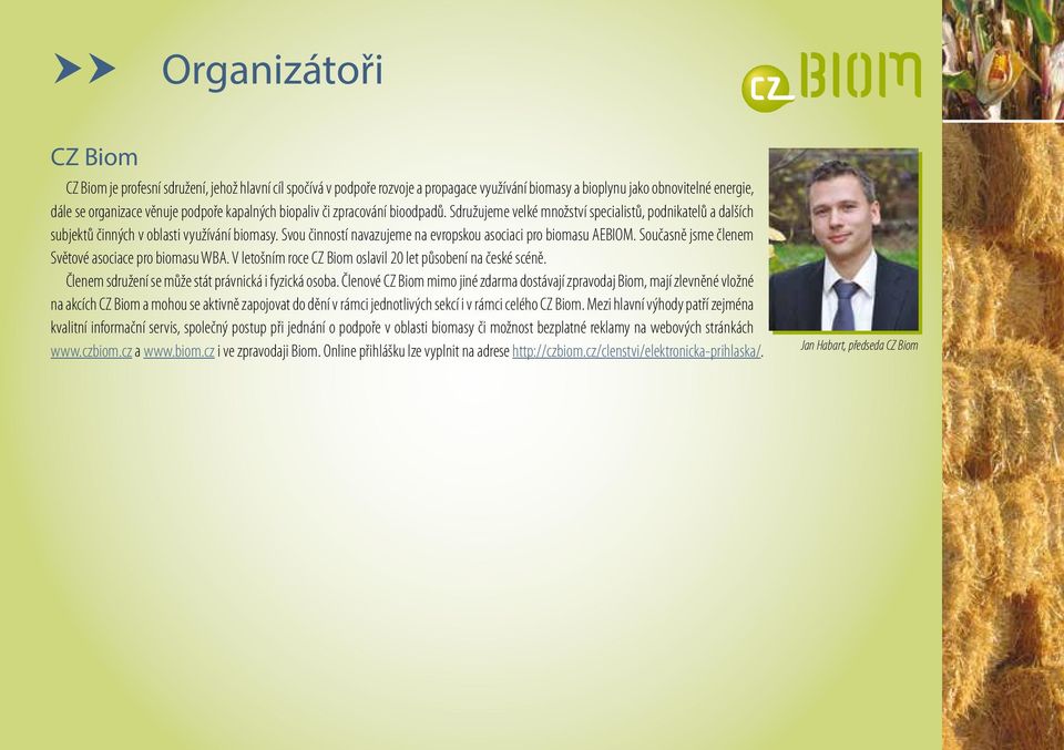 Svou činností navazujeme na evropskou asociaci pro biomasu AEBIOM. Současně jsme členem Světové asociace pro biomasu WBA. V letošním roce CZ Biom oslavil 20 let působení na české scéně.