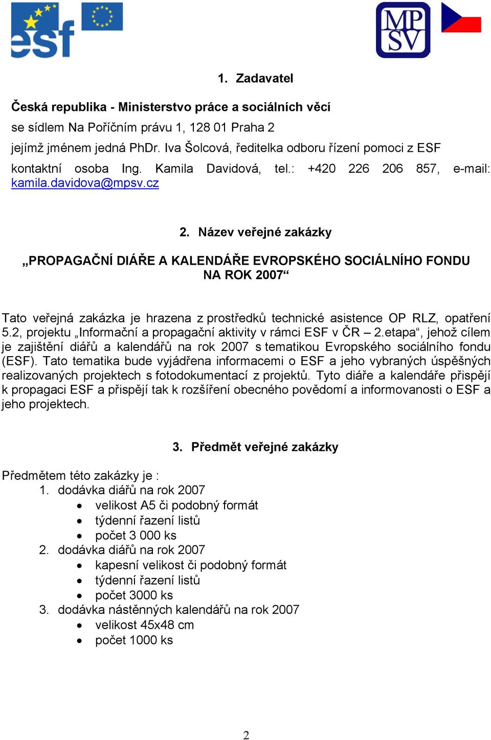 Název veřejné zakázky PROPAGAČNÍ DIÁŘE A KALENDÁŘE EVROPSKÉHO SOCIÁLNÍHO FONDU NA ROK 2007 Tato veřejná zakázka je hrazena z prostředků technické asistence OP RLZ, opatření 5.