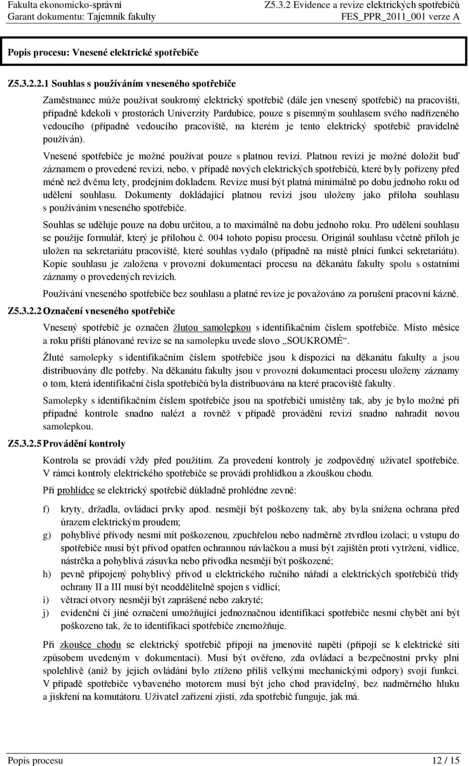 písemným souhlasem svého nadřízeného vedoucího (případně vedoucího pracoviště, na kterém je tento elektrický spotřebič pravidelně používán). Vnesené je možné používat pouze s platnou revizí.