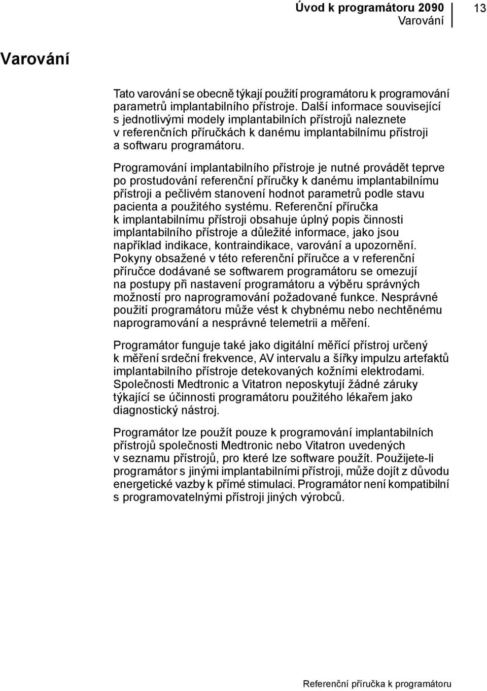 Programování implantabilního přístroje je nutné provádět teprve po prostudování referenční příručky k danému implantabilnímu přístroji a pečlivém stanovení hodnot parametrů podle stavu pacienta a