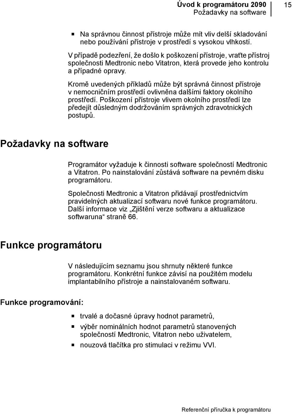 Kromě uvedených příkladů může být správná činnost přístroje v nemocničním prostředí ovlivněna dalšími faktory okolního prostředí.