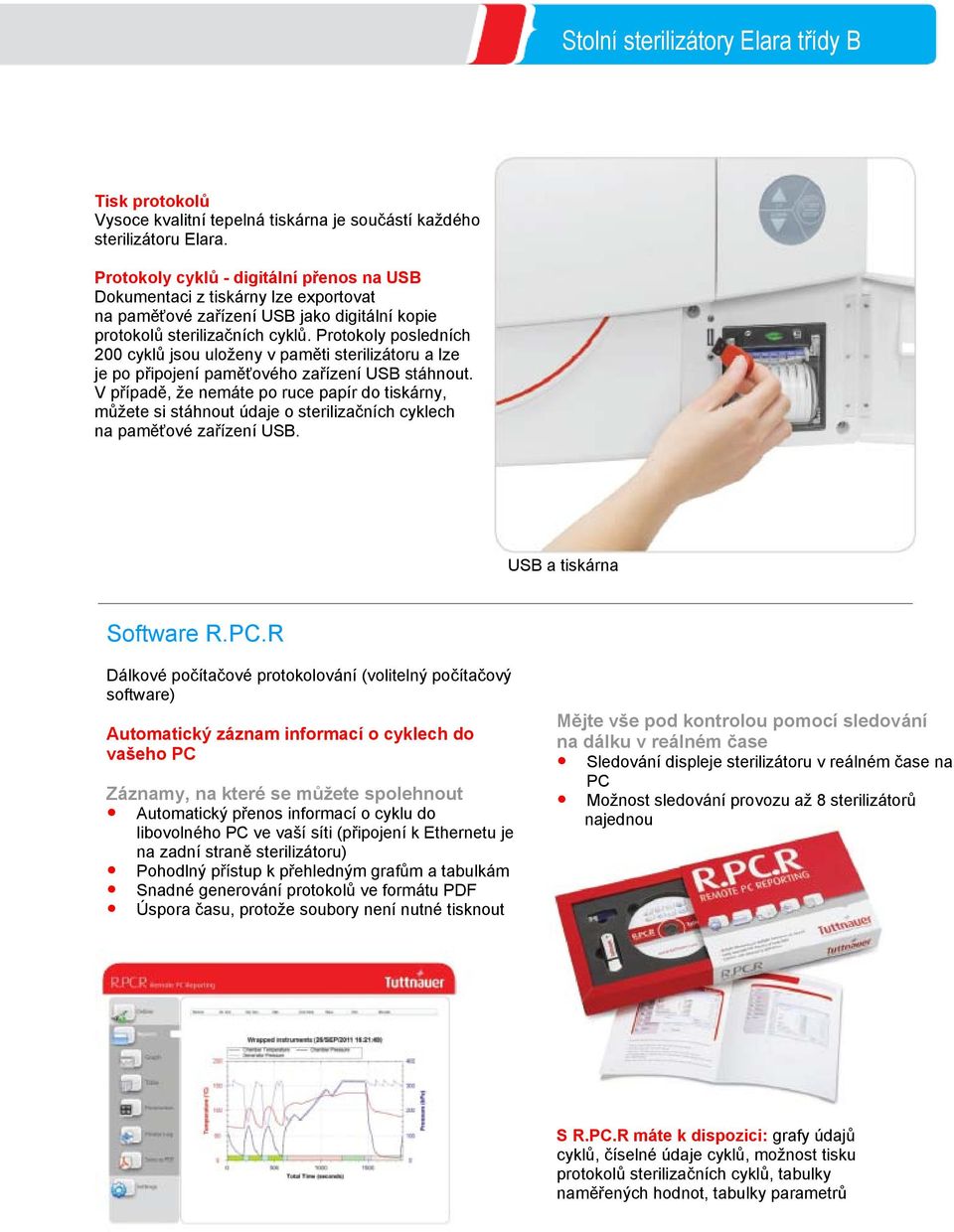 Protokoly posledních 200 cyklů jsou uloženy v paměti sterilizátoru a lze je po připojení paměťového zařízení USB stáhnout.