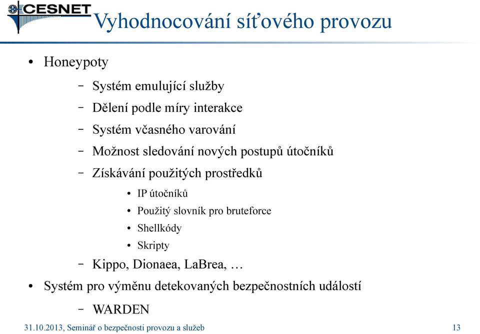 IP útočníků Použitý slovník pro bruteforce Shellkódy Skripty Kippo, Dionaea, LaBrea, Systém pro