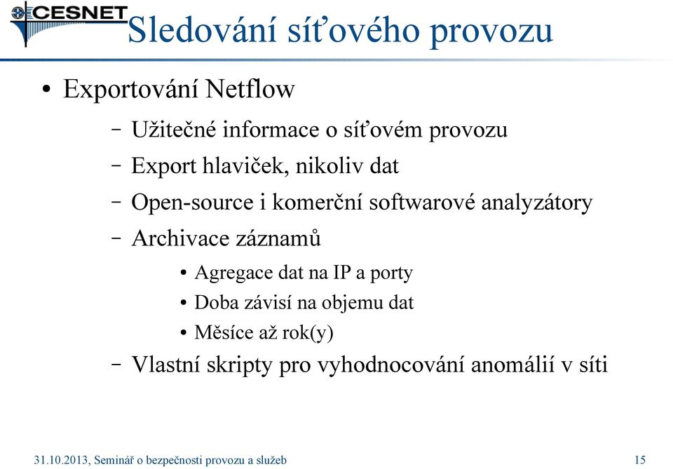 záznamů Agregace dat na IP a porty Doba závisí na objemu dat Měsíce až rok(y) Vlastní