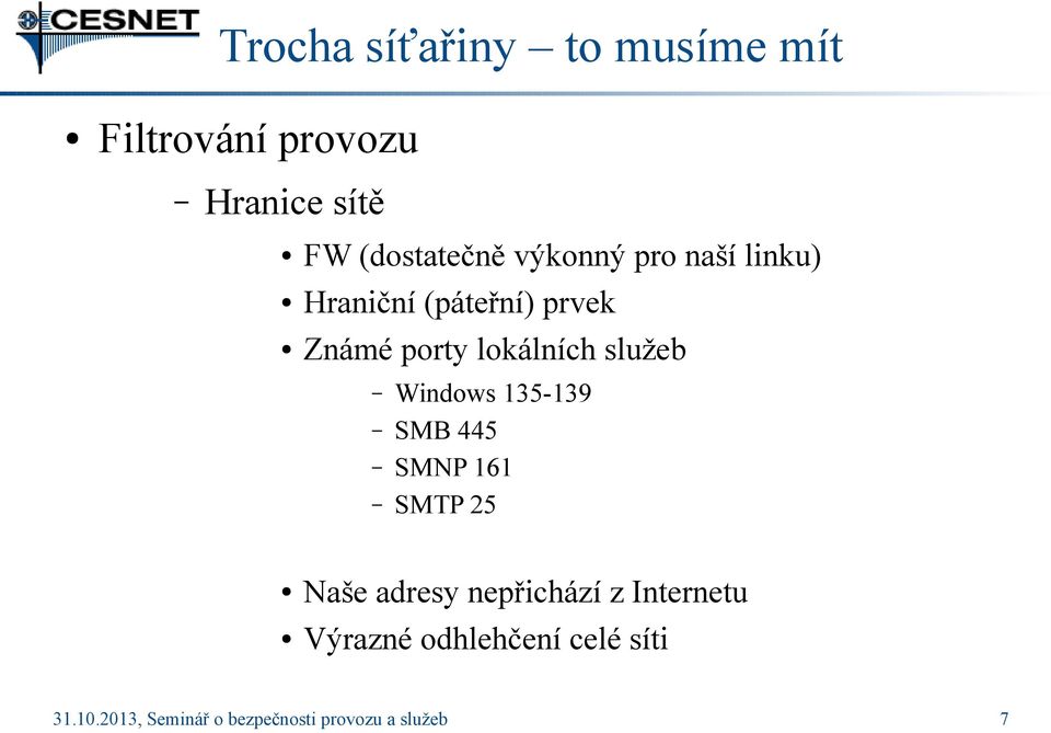 Windows 135-139 SMB 445 SMNP 161 SMTP 25 Naše adresy nepřichází z Internetu