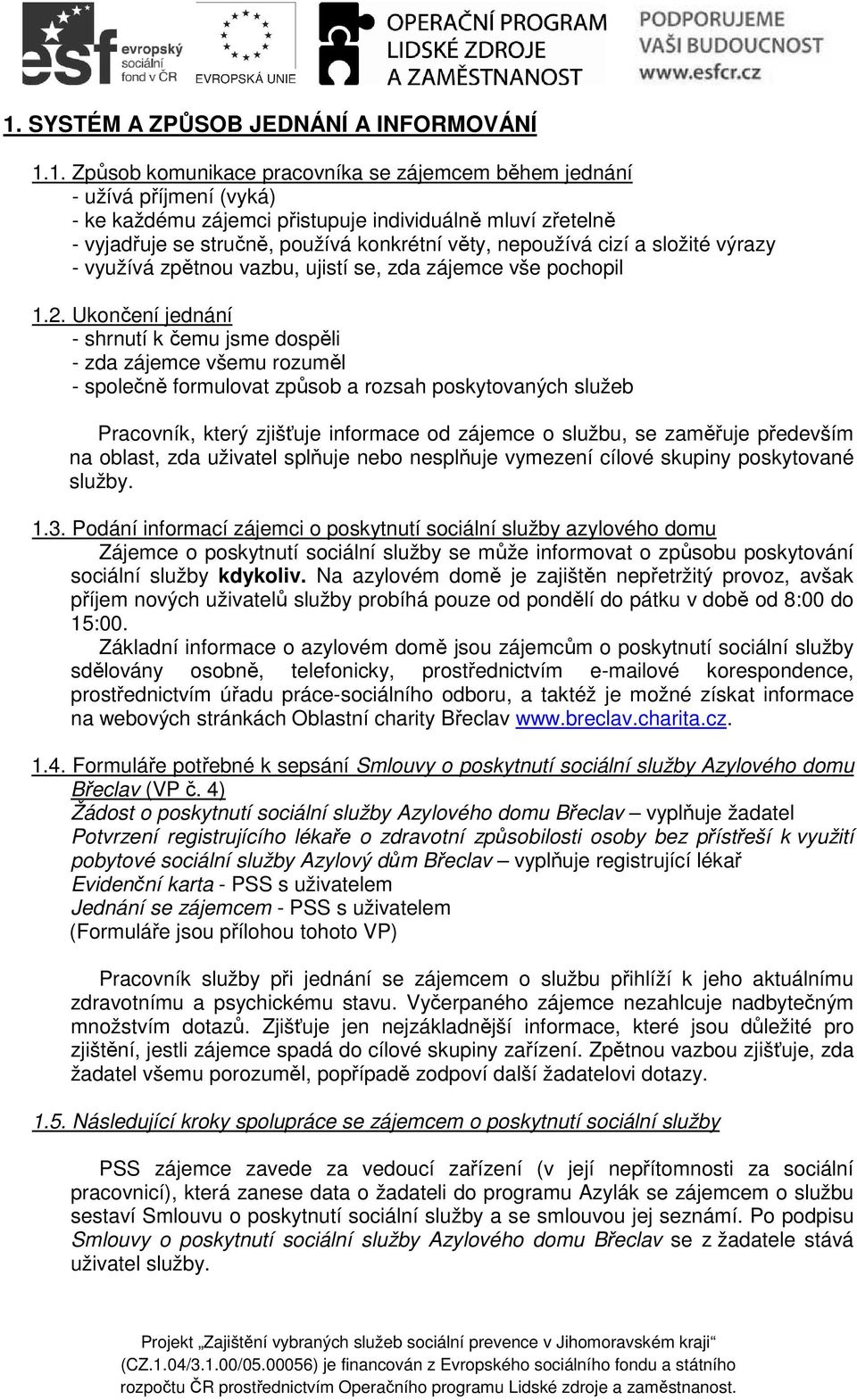 Ukončení jednání - shrnutí k čemu jsme dospěli - zda zájemce všemu rozuměl - společně formulovat způsob a rozsah poskytovaných služeb Pracovník, který zjišťuje informace od zájemce o službu, se