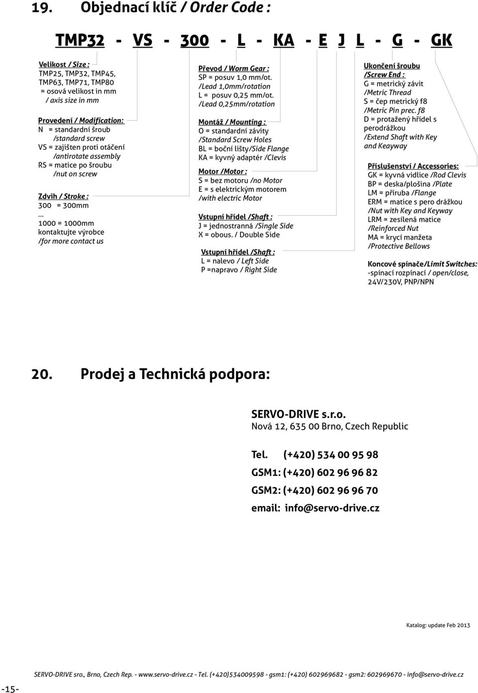 .. 1000 = 1000mm kontaktujte výrobce /for more contact us Převod / Worm Gear : SP = posuv 1,0 mm/ot. /Lead 1,0mm/rotation L = posuv 0,25 mm/ot.