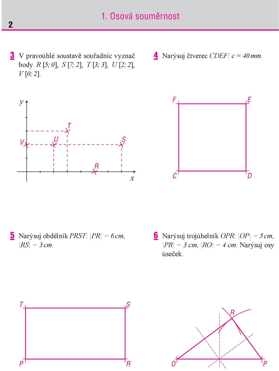 y F E T V U S R x C D 5 Narýsuj obdélník PRST: PR = 6 cm, RS = 3 cm.