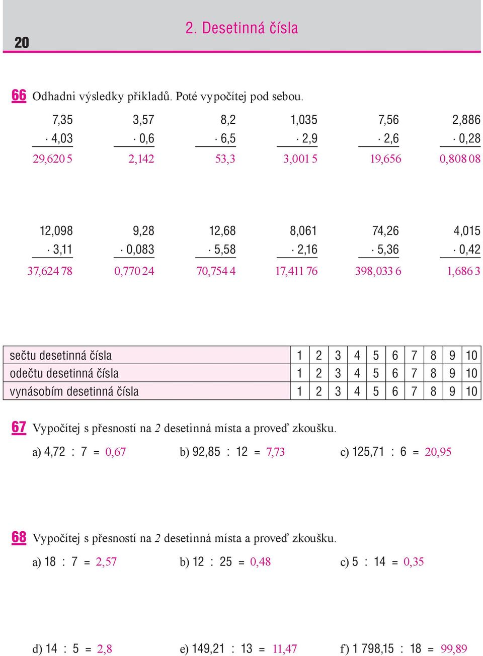 24 70,754 4 17,411 76 398,033 6 1,686 3 sečtu desetinná čísla 1 2 3 4 5 6 7 8 9 10 odečtu desetinná čísla 1 2 3 4 5 6 7 8 9 10 vynásobím desetinná čísla 1 2 3 4 5 6 7 8 9 10 67