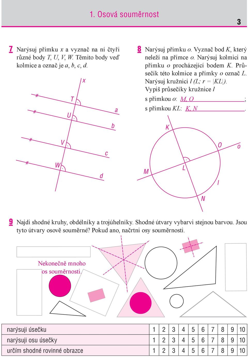 Vypiš průsečíky kružnice l s přímkou o: M, O ; s přímkou KL: K, N. K V c O o W d M L l N 9 Najdi shodné kruhy, obdélníky a trojúhelníky. Shodné útvary vybarvi stejnou barvou.