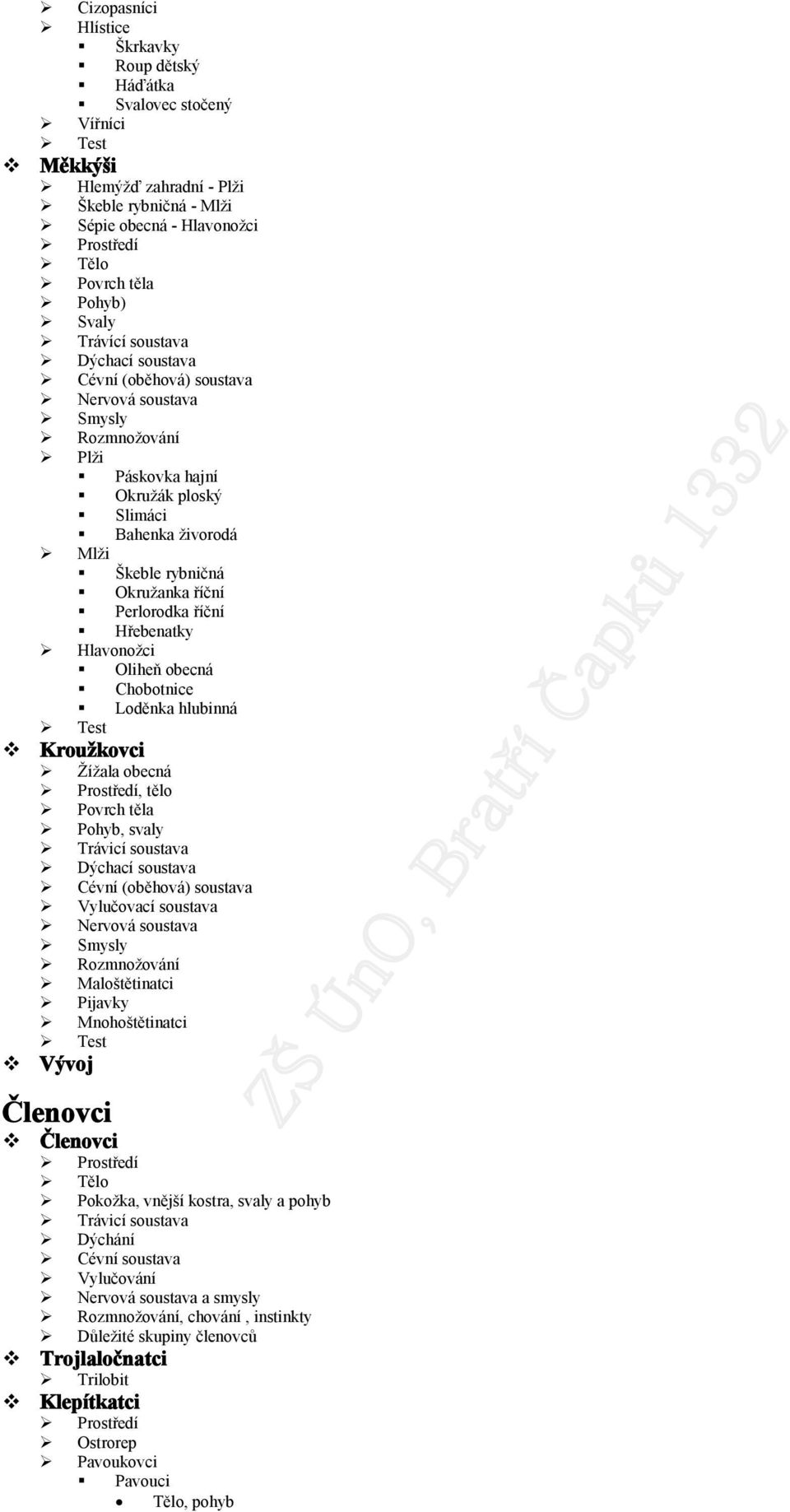 Chobotnice Loděnka hlubinná Kroužkovci Žížala obecná, tělo Pohyb, svaly Maloštětinatci Pijavky Mnohoštětinatci Vývoj Členovci Členovci Pokožka, vnější kostra, svaly a