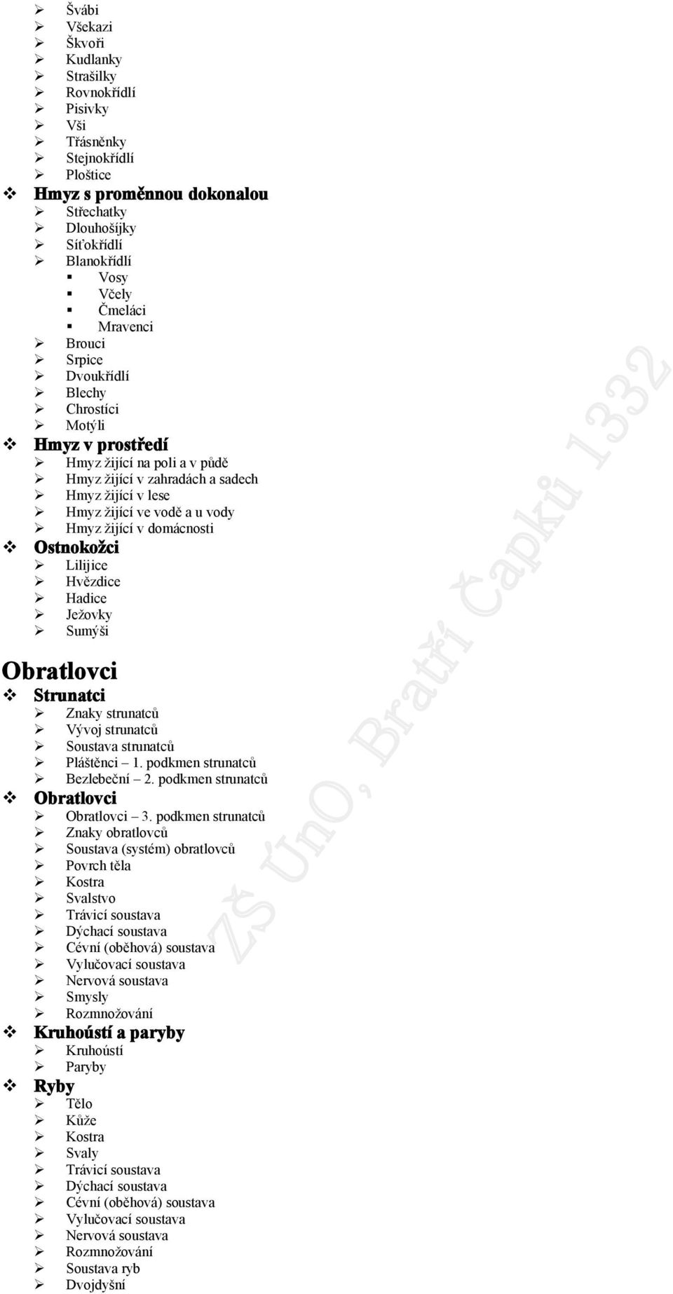 Hmyz žijící v domácnosti Ostnokožci Lilijice Hvězdice Hadice Ježovky Sumýši Obratlovci Strunatci Znaky strunatců Vývoj strunatců Soustava strunatců Pláštěnci 1.