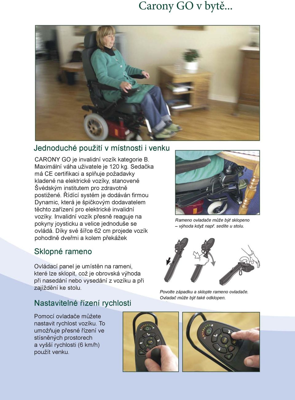 Řídící systém je dodáván fi rmou Dynamic, která je špičkovým dodavatelem těchto zařízení pro elektrické invalidní vozíky.