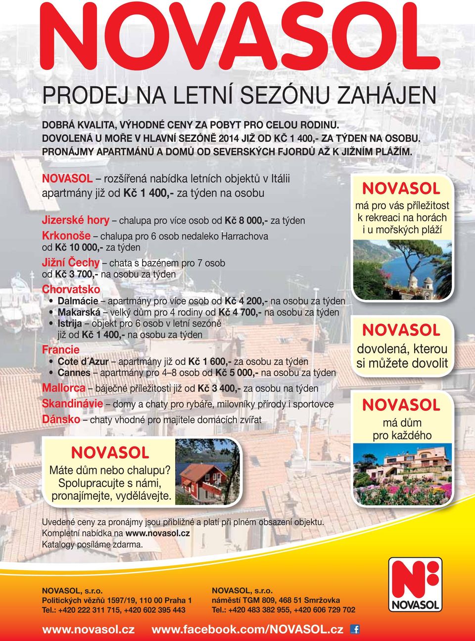 NOVASOL rozšířená nabídka letních objektů v Itálii apartmány již od Kč 1 400,- za týden na osobu Jizerské hory chalupa pro více osob od Kč 8 000,- za týden Krkonoše chalupa pro 6 osob nedaleko