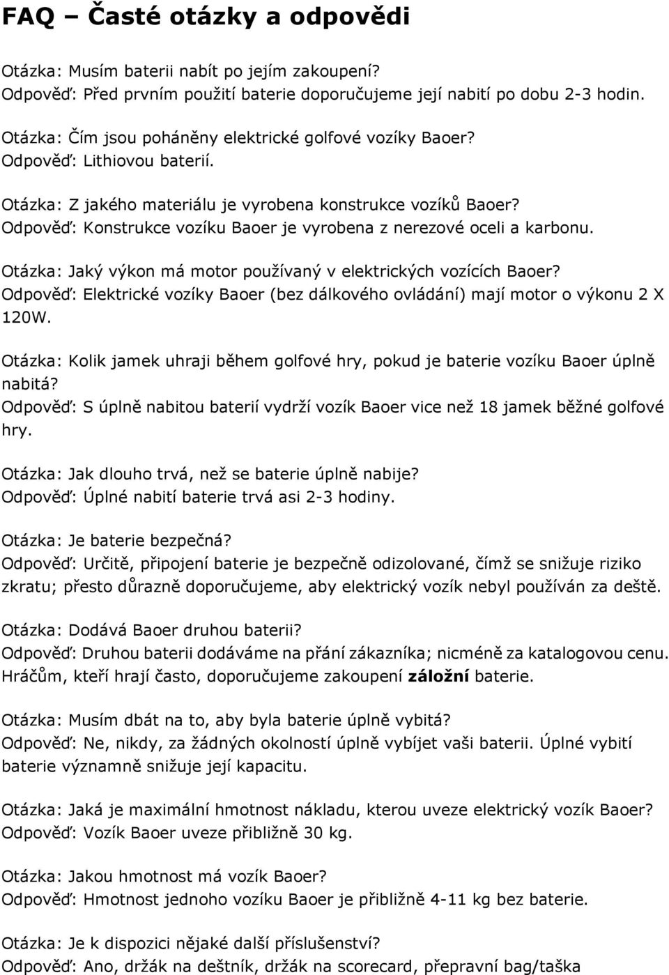 Odpověď: Konstrukce vozíku Baoer je vyrobena z nerezové oceli a karbonu. Otázka: Jaký výkon má motor používaný v elektrických vozících Baoer?