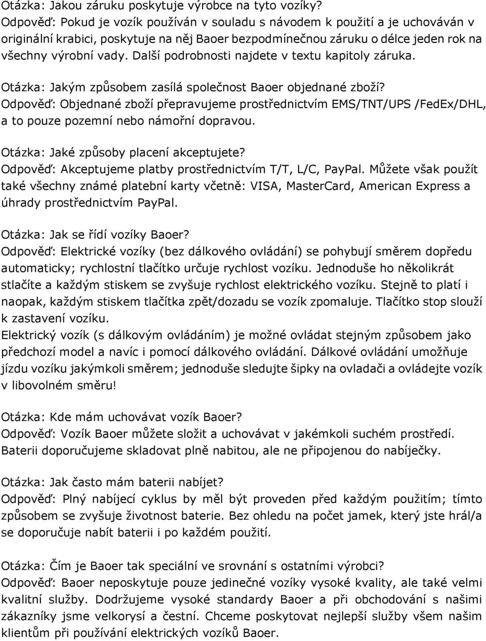 Další podrobnosti najdete v textu kapitoly záruka. Otázka: Jakým způsobem zasílá společnost Baoer objednané zboží?