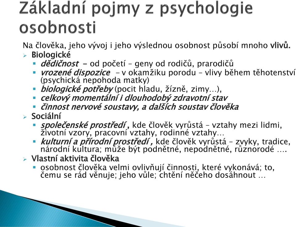 žízně, zimy ), celkový momentální i dlouhodobý zdravotní stav činnost nervové soustavy, a dalších soustav člověka Sociální společenské prostředí, kde člověk vyrůstá vztahy mezi lidmi,