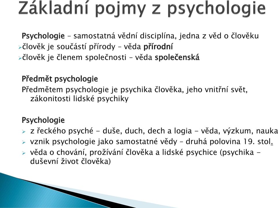 zákonitosti lidské psychiky Psychologie z řeckého psyché - duše, duch, dech a logia - věda, výzkum, nauka vznik