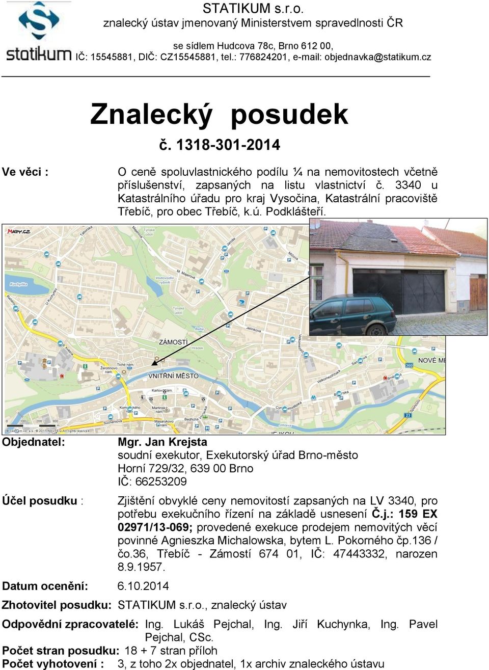 3340 u Katastrálního úřadu pro kraj Vysočina, Katastrální pracoviště Třebíč, pro obec Třebíč, k.ú. Podklášteří. Objednatel: Účel posudku : Datum ocenění: 6.10.2014 Mgr.