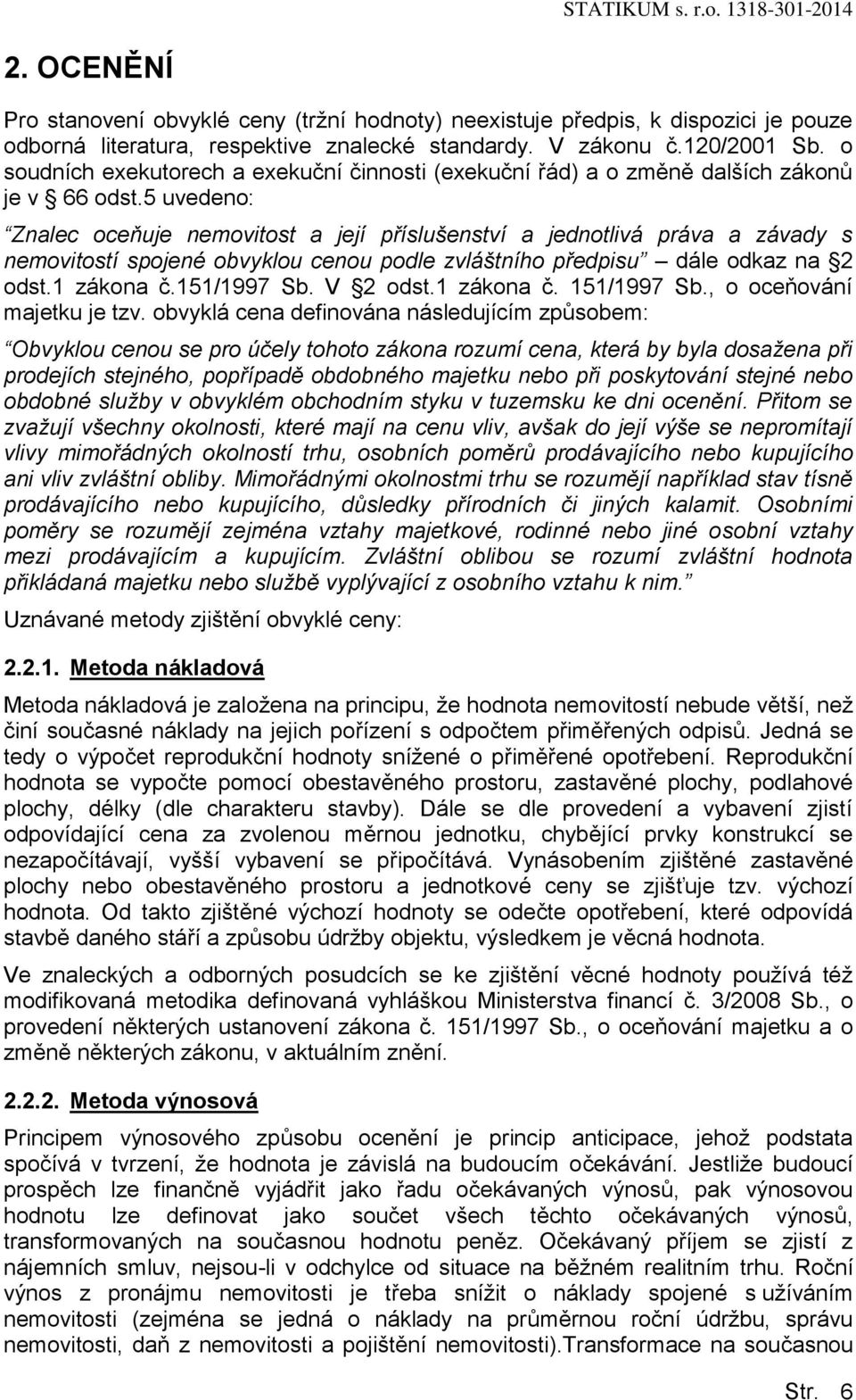 5 uvedeno: Znalec oceňuje nemovitost a její příslušenství a jednotlivá práva a závady s nemovitostí spojené obvyklou cenou podle zvláštního předpisu dále odkaz na 2 odst.1 zákona č.151/1997 Sb.