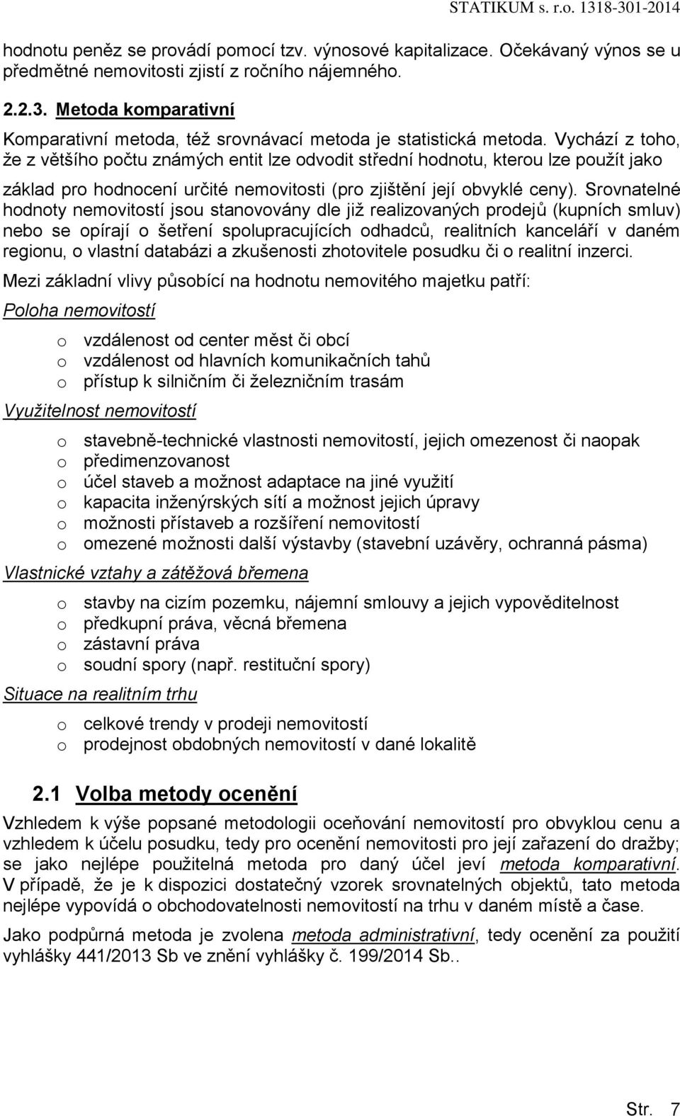 Vychází z toho, že z většího počtu známých entit lze odvodit střední hodnotu, kterou lze použít jako základ pro hodnocení určité nemovitosti (pro zjištění její obvyklé ceny).