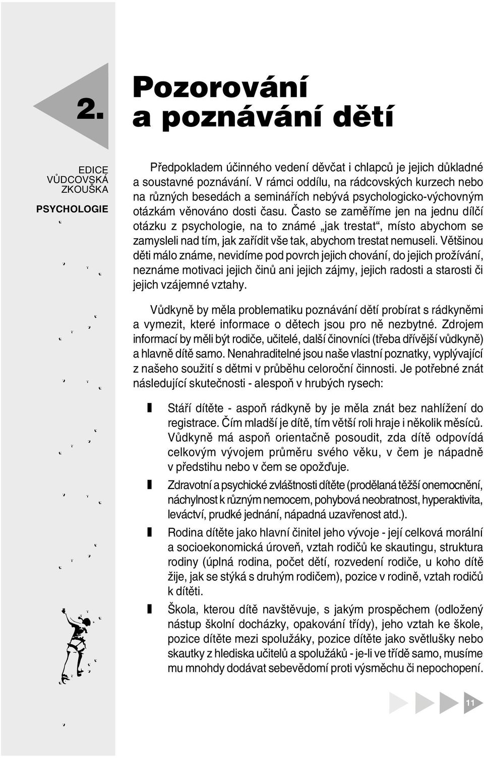 Často se aměříme jen na jednu dílčí otáku psychologie, na to námé jak trestat, místo abychom se amysleli nad tím, jak ařídit vše tak, abychom trestat nemuseli.