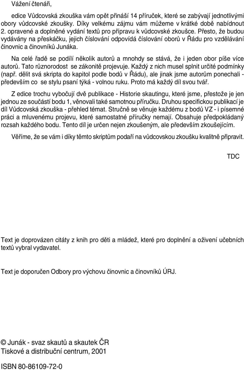 Na celé řadě se podílí několik autorů a mnohdy se stává, že i jeden obor píše více autorů. Tato růnorodost se ákonitě projevuje. Každý nich musel splnit určité podmínky (např.