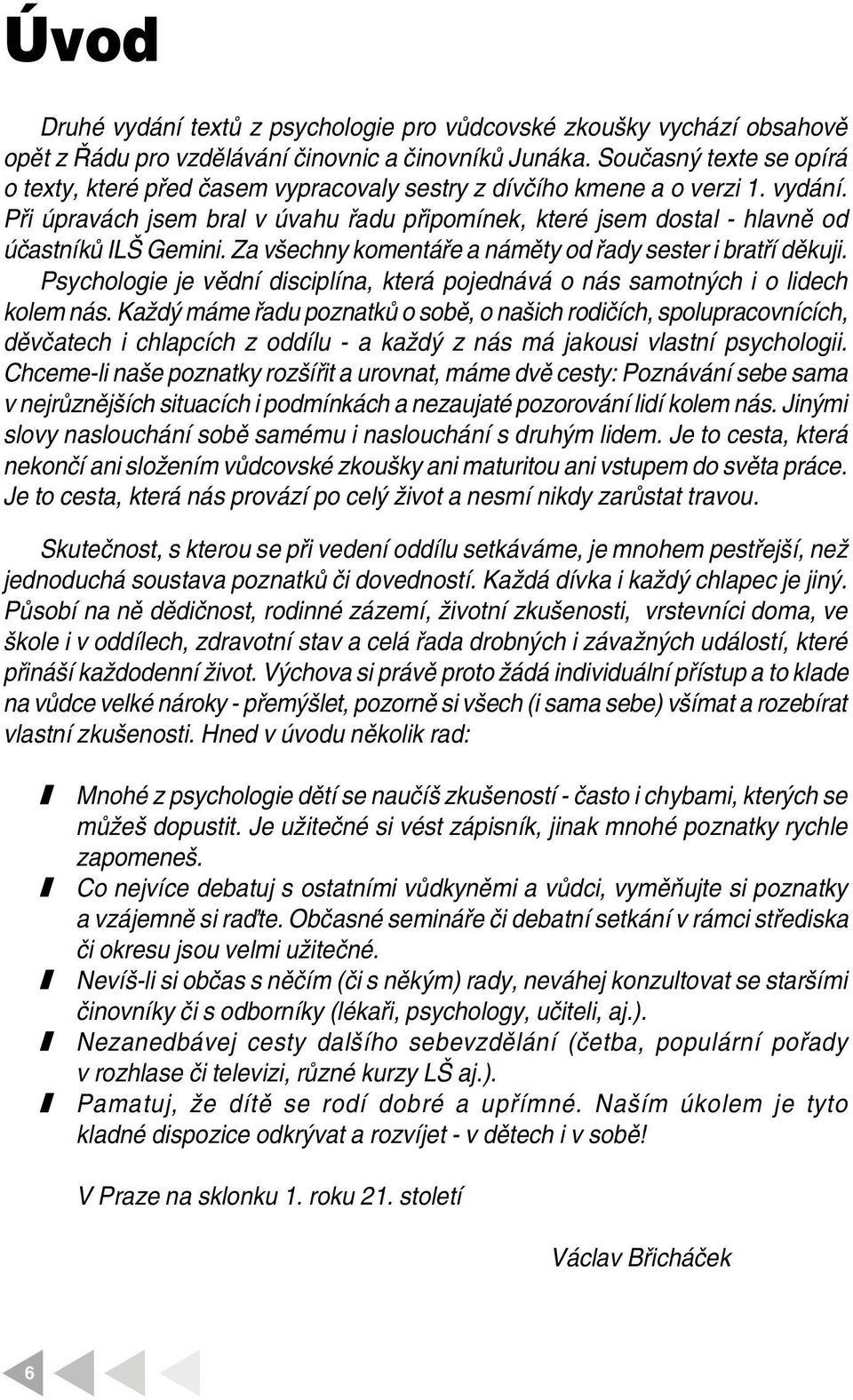 Při úpravách jsem bral v úvahu řadu připomínek, které jsem dostal - hlavně od účastníků ILŠ Gemini. Za všechny komentáře a náměty od řady sester i bratří děkuji.