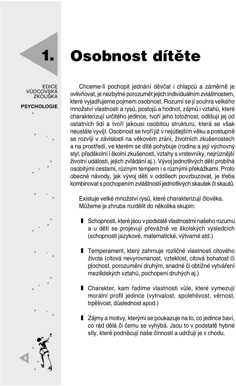 Roumí se jí souhra velkého množství vlastností a rysů, postojů a hodnot, ájmů i vtahů, které charakteriují určitého jedince, tvoří jeho totožnost, odlišují jej od ostatních lidí a tvoří jakousi