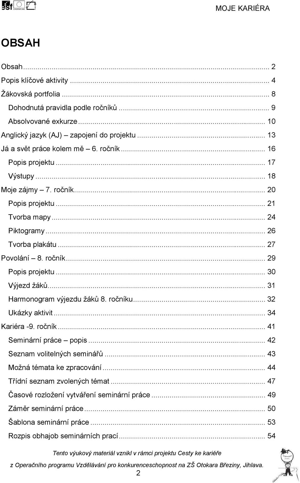 ročník... 29 Popis projektu... 30 Výjezd žáků... 31 Harmonogram výjezdu žáků 8. ročníku... 32 Ukázky aktivit... 34 Kariéra -9. ročník... 41 Seminární práce popis... 42 Seznam volitelných seminářů.