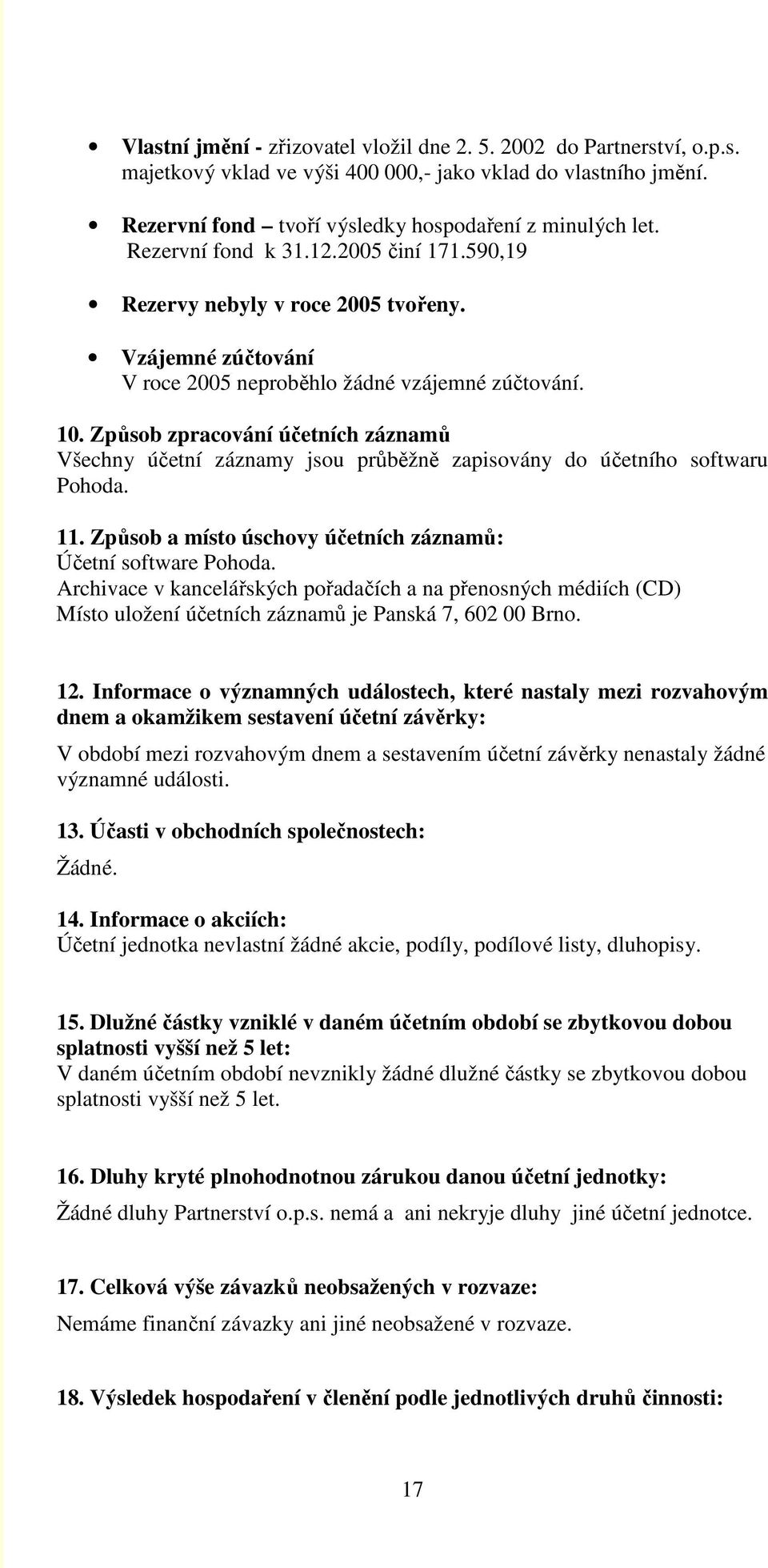 Způsob zpracování účetních záznamů Všechny účetní záznamy jsou průběžně zapisovány do účetního softwaru Pohoda. 11. Způsob a místo úschovy účetních záznamů: Účetní software Pohoda.