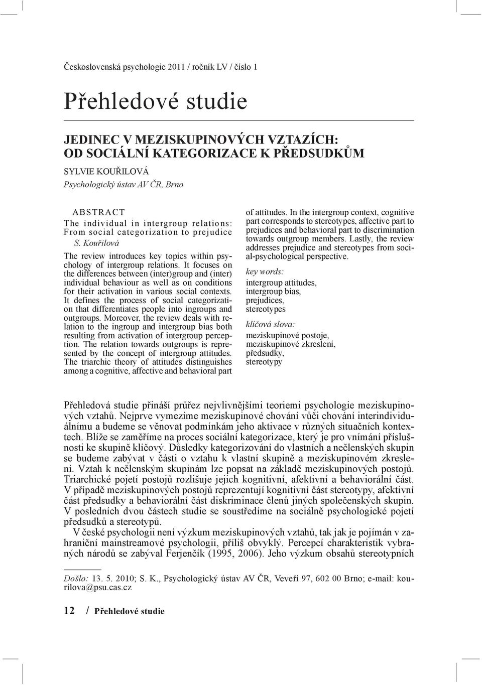 It focuses on the differences between (inter)group and (inter) individual behaviour as well as on conditions for their activation in various social contexts.