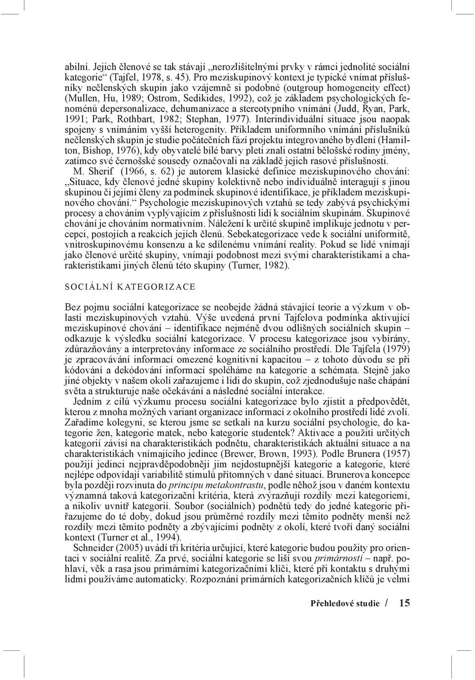 psychologických fenoménů depersonalizace, dehumanizace a stereotypního vnímání (Judd, Ryan, Park, 1991; Park, Rothbart, 1982; Stephan, 1977).