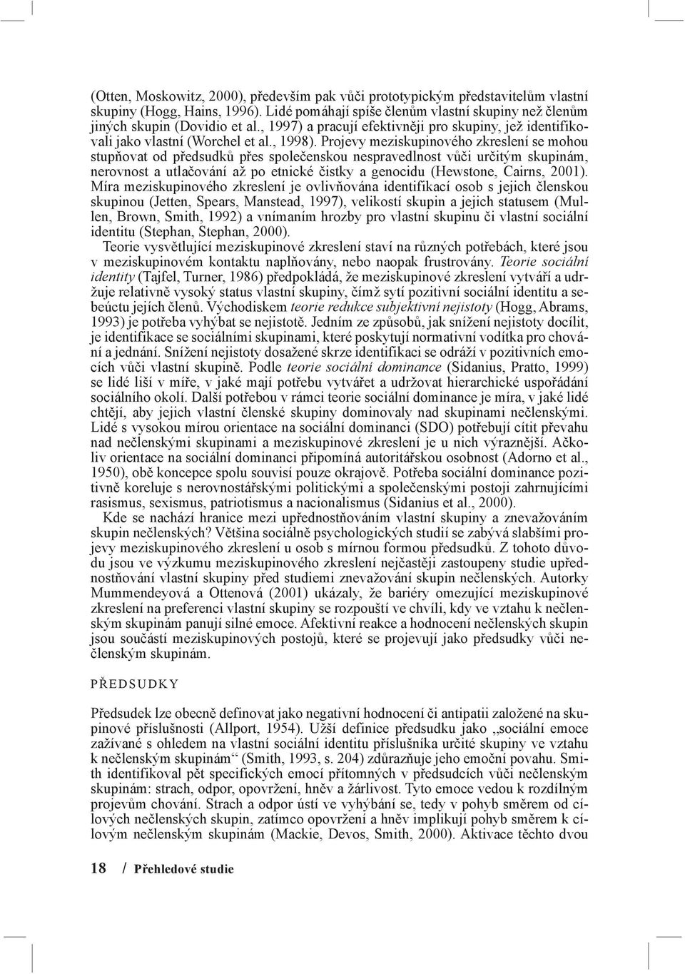 Projevy meziskupinového zkreslení se mohou stupňovat od předsudků přes společenskou nespravedlnost vůči určitým skupinám, nerovnost a utlačování až po etnické čistky a genocidu (Hewstone, Cairns,