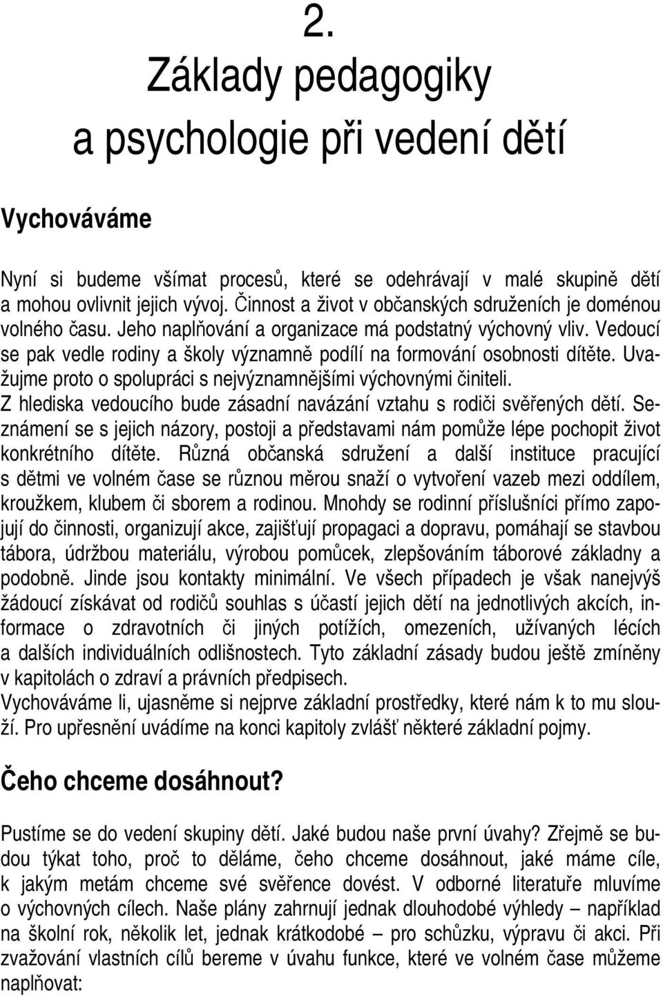 Vedoucí se pak vedle rodiny a školy významně podílí na formování osobnosti dítěte. Uvažujme proto o spolupráci s nejvýznamnějšími výchovnými činiteli.