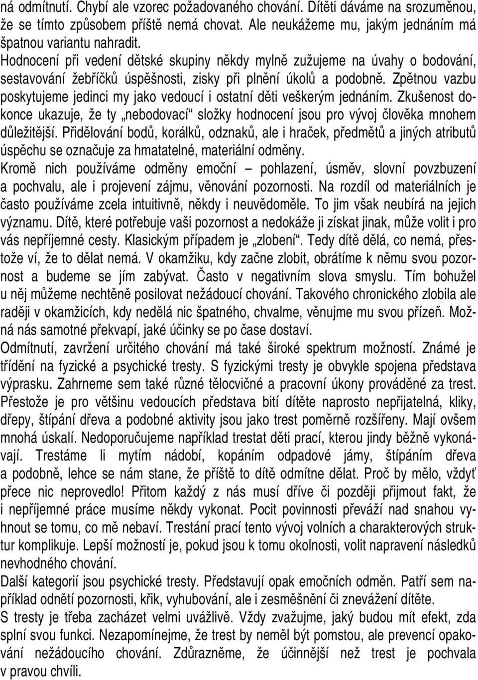 Zpětnou vazbu poskytujeme jedinci my jako vedoucí i ostatní děti veškerým jednáním. Zkušenost dokonce ukazuje, že ty nebodovací složky hodnocení jsou pro vývoj člověka mnohem důležitější.