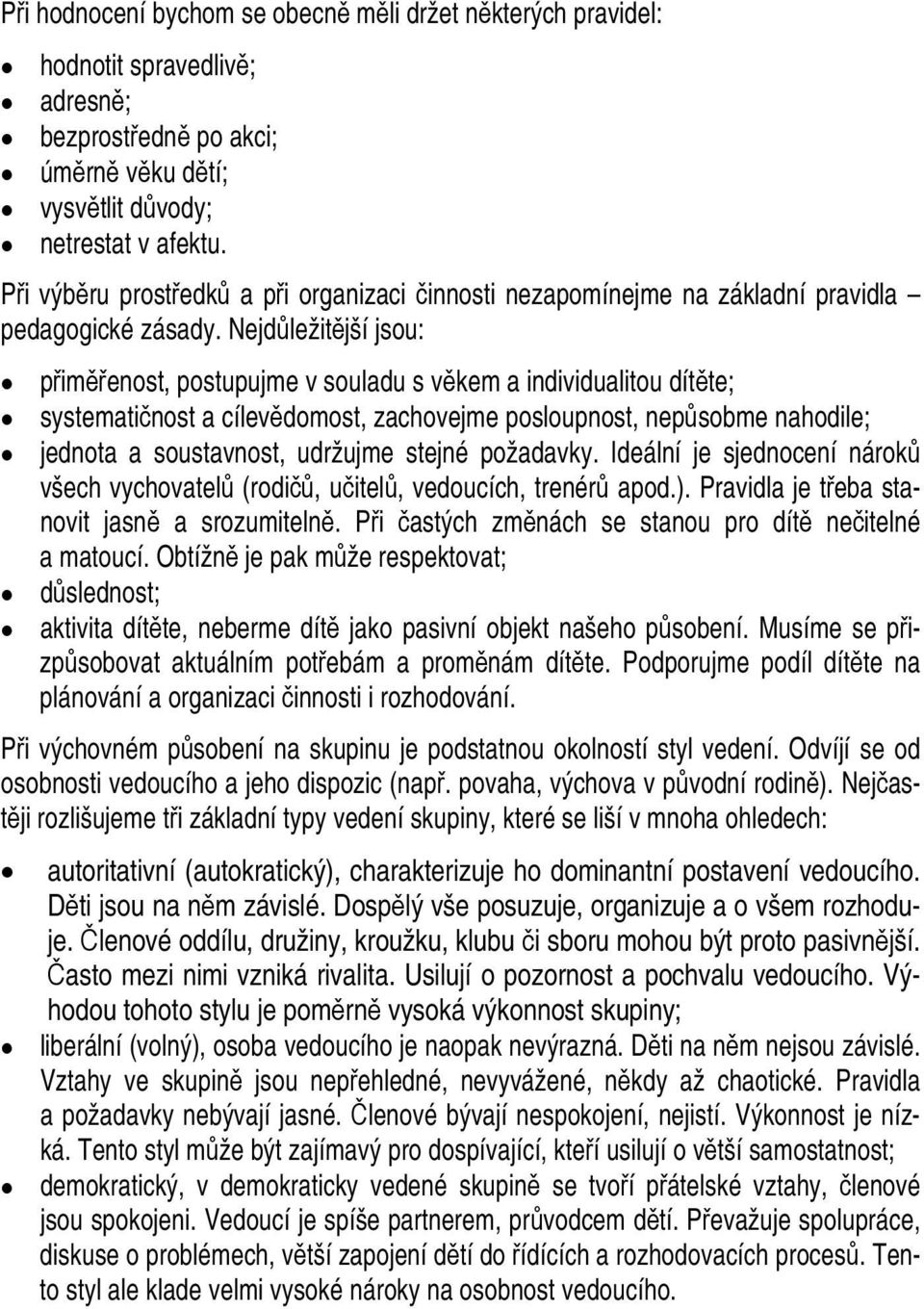 Nejdůležitější jsou: přiměřenost, postupujme v souladu s věkem a individualitou dítěte; systematičnost a cílevědomost, zachovejme posloupnost, nepůsobme nahodile; jednota a soustavnost, udržujme