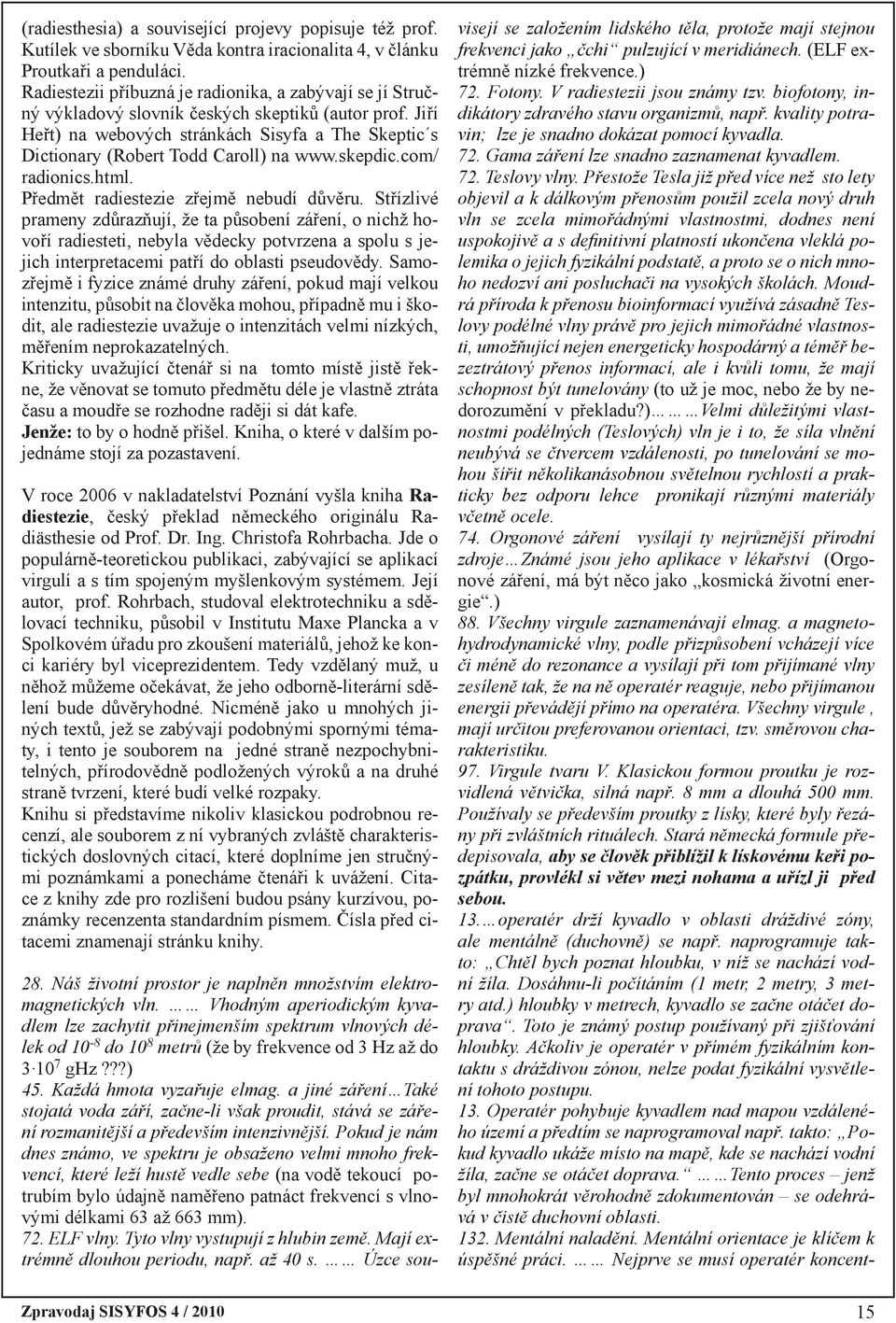 Jiří Heřt) na webových stránkách Sisyfa a The Skeptic s Dictionary (Robert Todd Caroll) na www.skepdic.com/ radionics.html. Předmět radiestezie zřejmě nebudí důvěru.