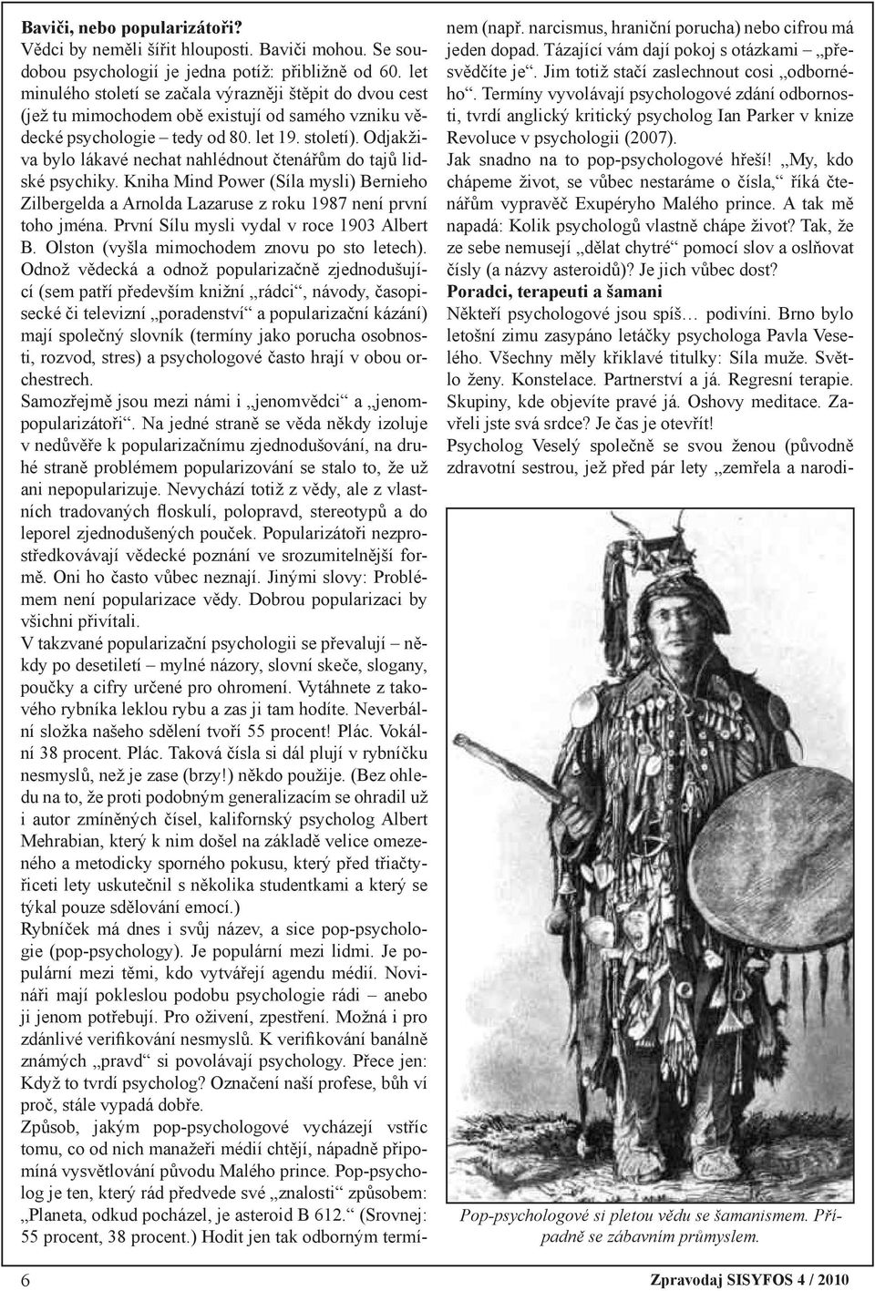 Odjakživa bylo lákavé nechat nahlédnout čtenářům do tajů lidské psychiky. Kniha Mind Power (Síla mysli) Bernieho Zilbergelda a Arnolda Lazaruse z roku 1987 není první toho jména.