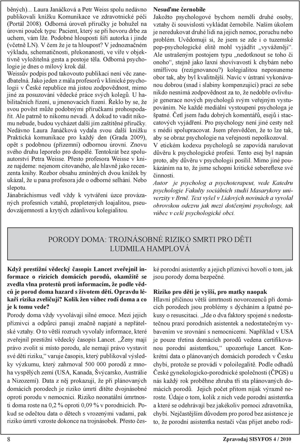 V jednoznačném výkladu, schematičnosti, překonanosti, ve víře v objektivně vyložitelná gesta a postoje těla. Odborná psychologie je dnes o mílový krok dál.