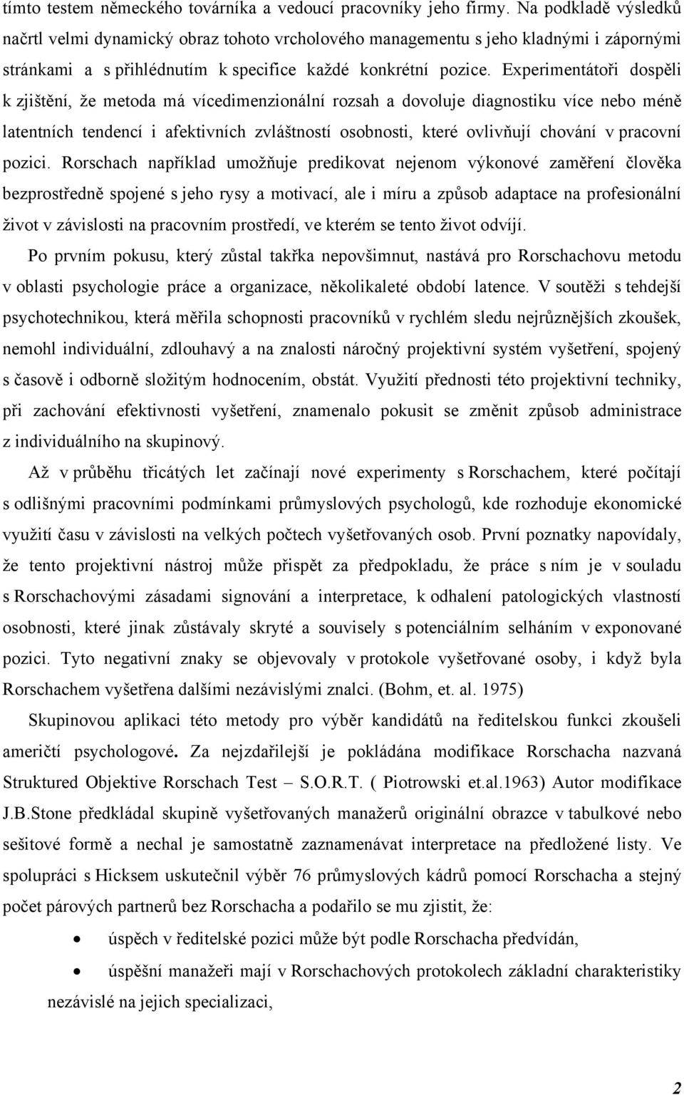 Experimentátoři dospěli k zjištění, že metoda má vícedimenzionální rozsah a dovoluje diagnostiku více nebo méně latentních tendencí i afektivních zvláštností osobnosti, které ovlivňují chování v