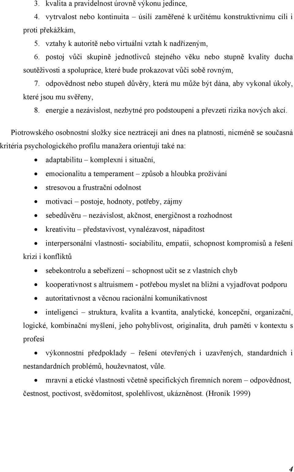 odpovědnost nebo stupeň důvěry, která mu může být dána, aby vykonal úkoly, které jsou mu svěřeny, 8. energie a nezávislost, nezbytné pro podstoupení a převzetí rizika nových akcí.