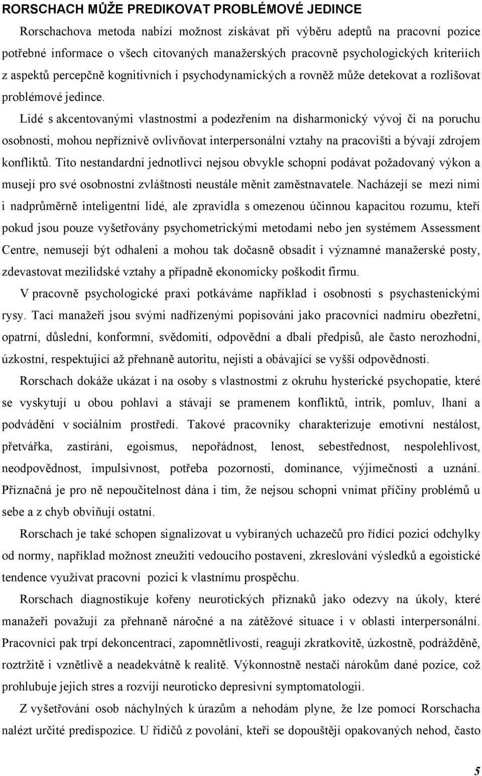 Lidé s akcentovanými vlastnostmi a podezřením na disharmonický vývoj či na poruchu osobnosti, mohou nepříznivě ovlivňovat interpersonální vztahy na pracovišti a bývají zdrojem konfliktů.