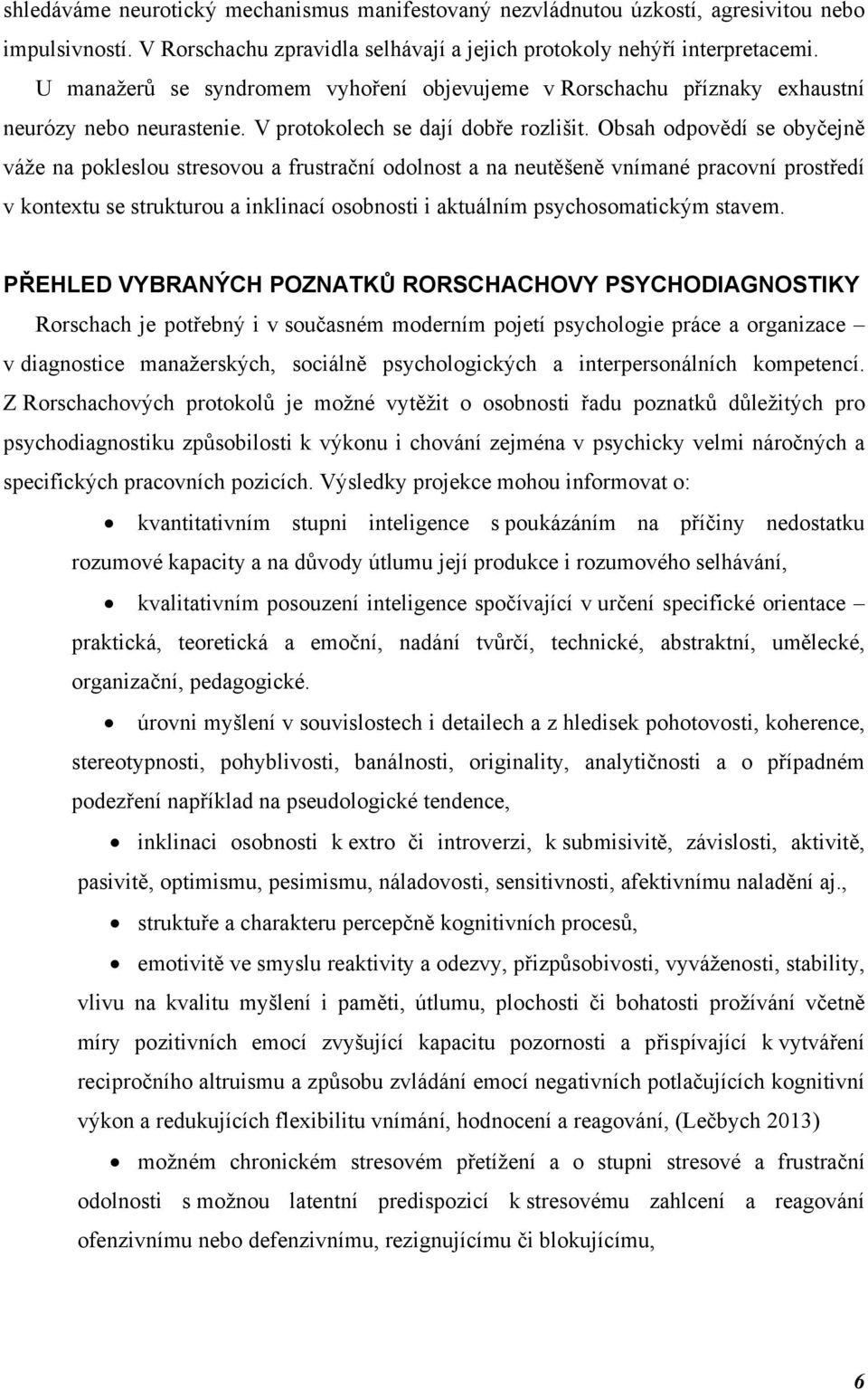 Obsah odpovědí se obyčejně váže na pokleslou stresovou a frustrační odolnost a na neutěšeně vnímané pracovní prostředí v kontextu se strukturou a inklinací osobnosti i aktuálním psychosomatickým